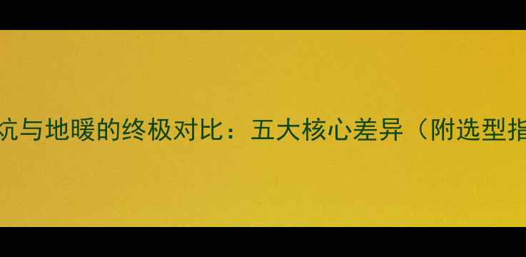 图片 韩国炕与地暖的终极对比：五大核心差异（附选型指南）