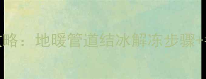 图片 韩式地暖冻住处理全攻略：地暖管道结冰解冻步骤+冬季供暖故障预防指南