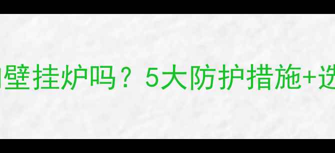 风大会影响壁挂炉吗5大防护措施选购指南全