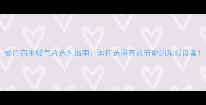 图片 餐厅商用暖气片选购指南：如何选择高效节能的采暖设备1