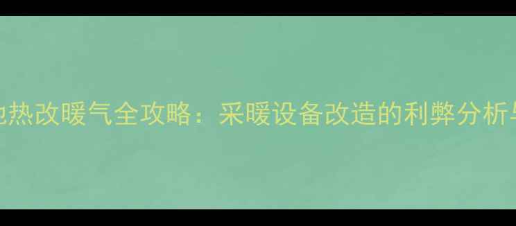 图片 高层住宅地热改暖气全攻略：采暖设备改造的利弊分析与实操指南