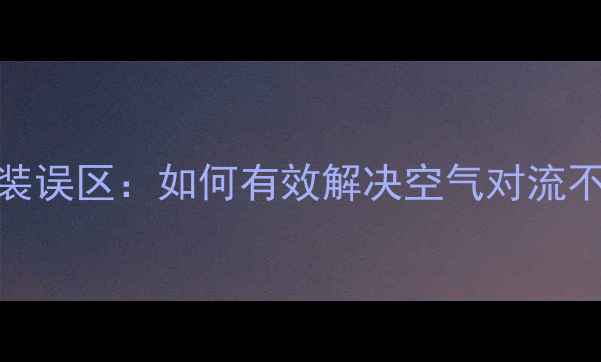 图片 高层住宅暖气片安装误区：如何有效解决空气对流不足与能耗过高问题