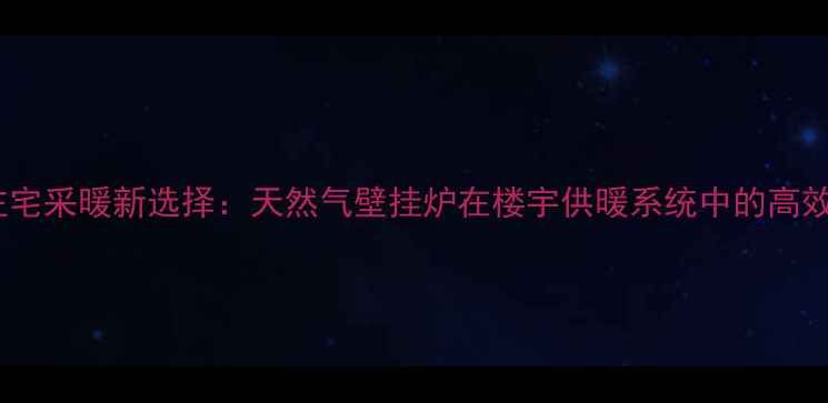 图片 高层住宅采暖新选择：天然气壁挂炉在楼宇供暖系统中的高效应用2