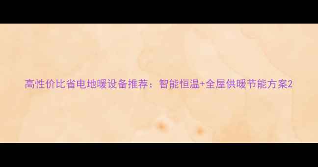 图片 高性价比省电地暖设备推荐：智能恒温+全屋供暖节能方案2