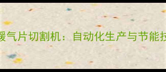 图片 高效节能铁铝暖气片切割机：自动化生产与节能技术的创新应用