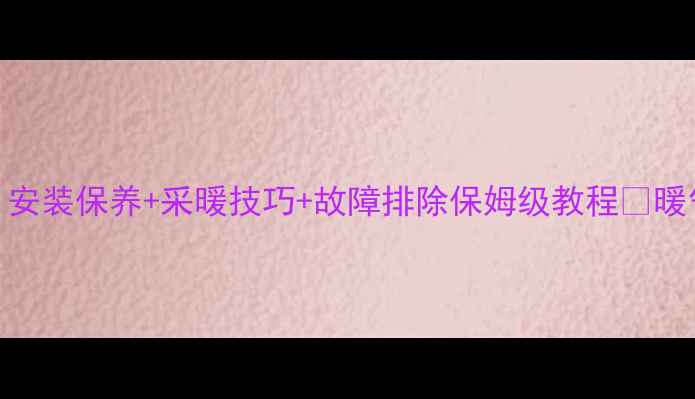 图片 鲁本斯暖气片使用全攻略｜安装保养+采暖技巧+故障排除保姆级教程✨暖气片使用家居采暖装修干货