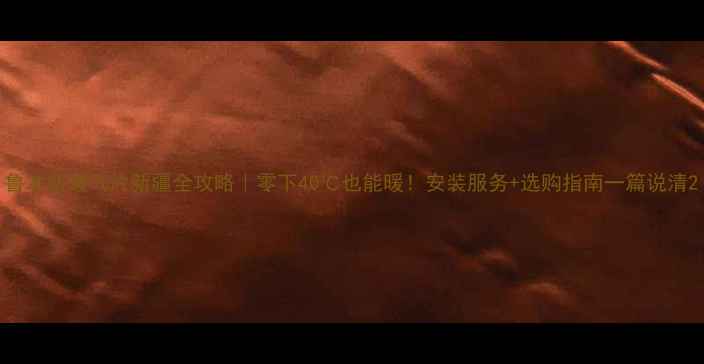 图片 鲁本斯暖气片新疆全攻略｜零下40℃也能暖！安装服务+选购指南一篇说清2