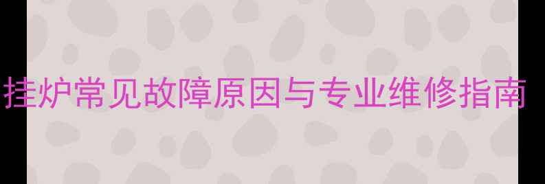 图片 黄陂地区Immergas壁挂炉常见故障原因与专业维修指南（附免费咨询入口）1