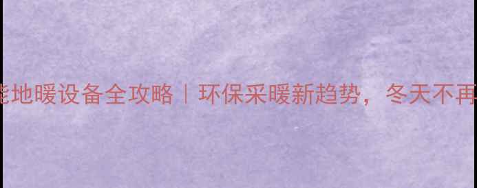 图片 🌞太阳能地暖设备全攻略｜环保采暖新趋势，冬天不再怕冷！2
