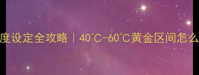 冷凝壁挂炉出水温度设定全攻略40-60黄金区间怎么选省气技巧大公开