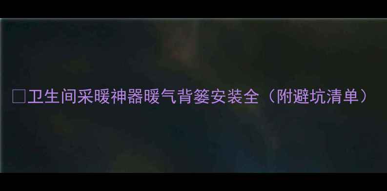 卫生间采暖神器暖气背篓安装全附避坑清单