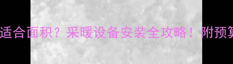 家用中央空调适合面积采暖设备安装全攻略附预算和品牌推荐