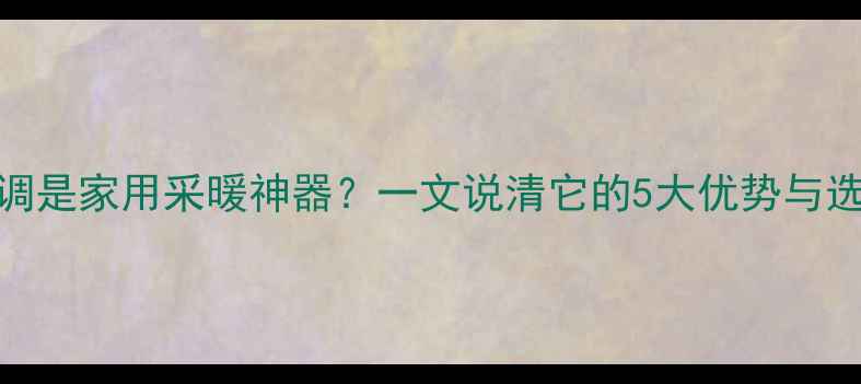 图片 🌟恒温空调是家用采暖神器？一文说清它的5大优势与选购指南🔥