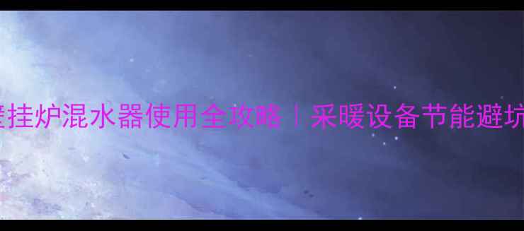 图片 🌟燃气壁挂炉混水器使用全攻略｜采暖设备节能避坑指南✨2