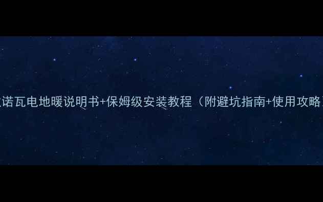 图片 🌟狄诺瓦电地暖说明书+保姆级安装教程（附避坑指南+使用攻略）🔥