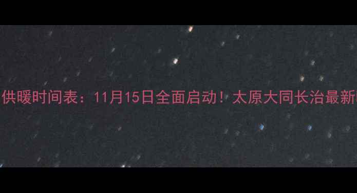 图片 🌡️山西集中供暖时间表：11月15日全面启动！太原大同长治最新暖气开通指南