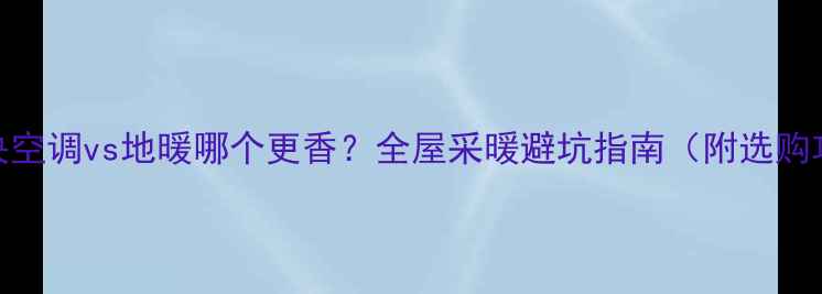 图片 🏠中央空调vs地暖哪个更香？全屋采暖避坑指南（附选购攻略）