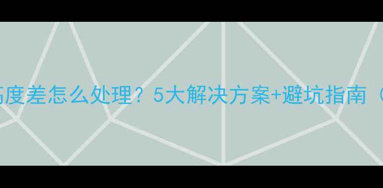 卫生间地暖高度差怎么处理5大解决方案避坑指南附施工细节