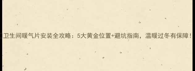卫生间暖气片安装全攻略5大黄金位置避坑指南温暖过冬有保障