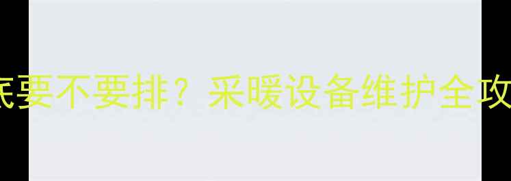 图片 🏠地暖管里的水到底要不要排？采暖设备维护全攻略（附自检清单）2