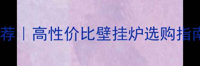图片 🏠广东家庭采暖推荐｜高性价比壁挂炉选购指南（附避坑攻略）2