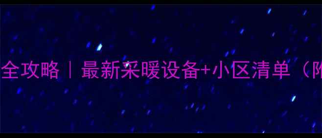 图片 🏠渭南暖气房全攻略｜最新采暖设备+小区清单（附避坑指南）1