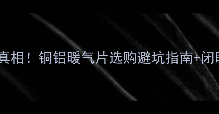 南方人过冬真相铜铝暖气片选购避坑指南闭眼入品牌TOP10