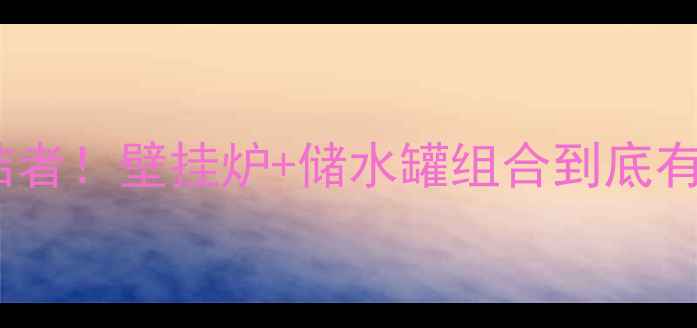 图片 💔南方家庭冬季供暖难题终结者！壁挂炉+储水罐组合到底有多香？新版避坑指南来了！2