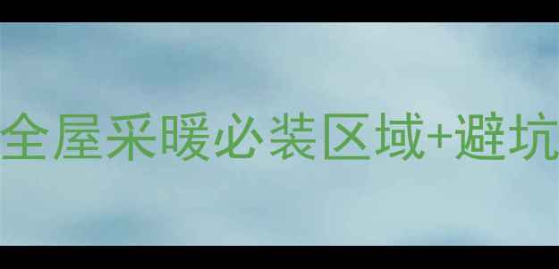 图片 💡地暖安装全攻略｜全屋采暖必装区域+避坑指南（附品牌推荐）