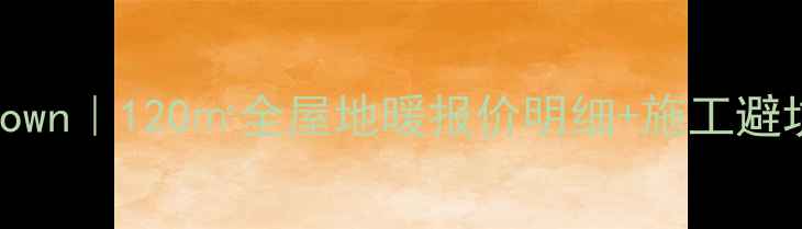 图片 💡地暖安装成本breakdown｜120㎡全屋地暖报价明细+施工避坑指南（附最新数据）2