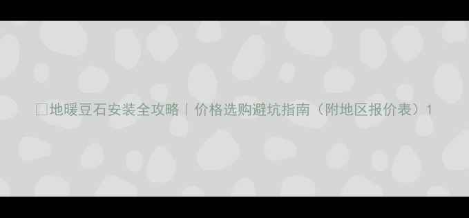 地暖豆石安装全攻略价格选购避坑指南附地区报价表
