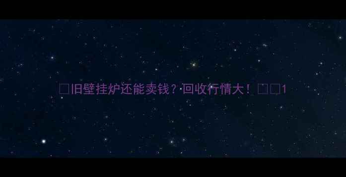 图片 💡旧壁挂炉还能卖钱？回收行情大！💰🔥1