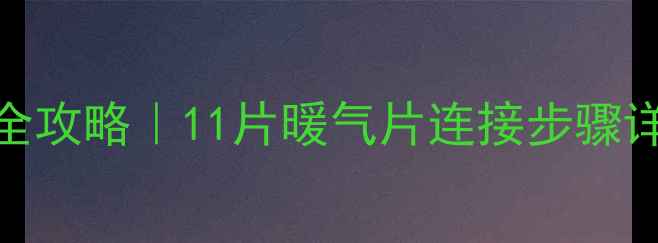 图片 💡暖气片安装全攻略｜11片暖气片连接步骤详解+避坑指南1