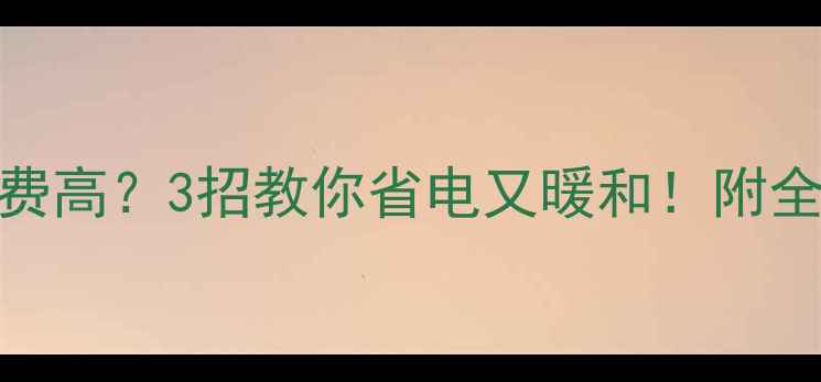 图片 💡空调开暖气费高？3招教你省电又暖和！附全年省电时间表