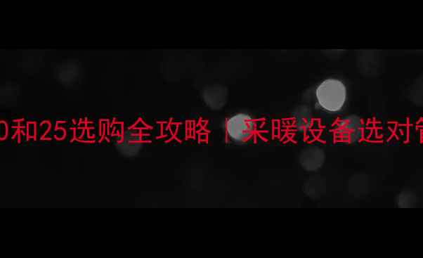 图片 💡铜铝暖气铜管20和25选购全攻略｜采暖设备选对管径省心又省钱！