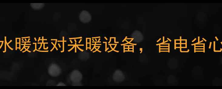 天然气地暖VS水暖选对采暖设备省电省心避坑全攻略