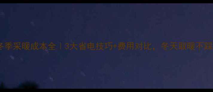 壁挂炉冬季采暖成本全3大省电技巧费用对比冬天取暖不踩坑