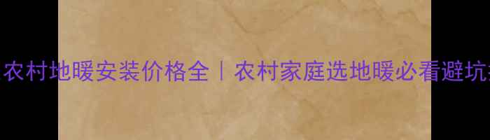 图片 💰山东农村地暖安装价格全｜农村家庭选地暖必看避坑指南🏡