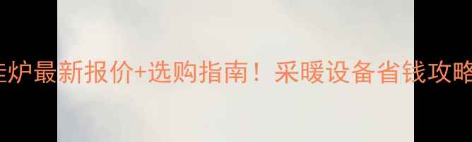 图片 💰戴纳斯帝壁挂炉最新报价+选购指南！采暖设备省钱攻略看这篇就够！1
