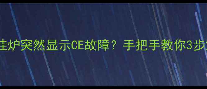 图片 🔍博世壁挂炉突然显示CE故障？手把手教你3步解决！🔥1