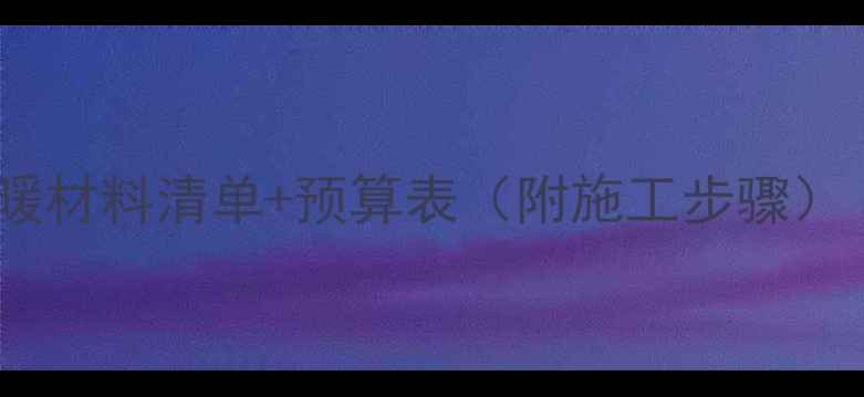 150地暖材料清单预算表附施工步骤避坑指南