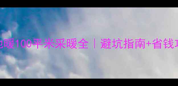 4组地暖100平米采暖全避坑指南省钱攻略