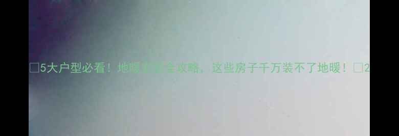图片 🔥5大户型必看！地暖安装全攻略，这些房子千万装不了地暖！🔥2