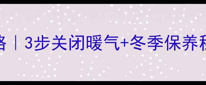 图片 🔥Bosch壁挂炉停暖全攻略｜3步关闭暖气+冬季保养秘籍（附常见问题解答）1