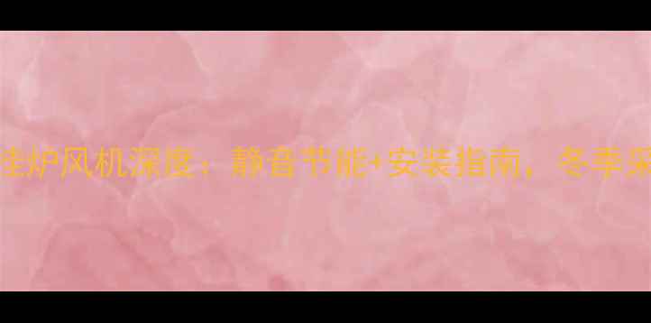 Navien壁挂炉风机深度静音节能安装指南冬季采暖不翻车