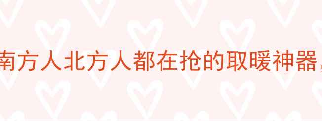 全网实测6款暖气大PK南方人北方人都在抢的取暖神器选对省电又暖和附避坑指南