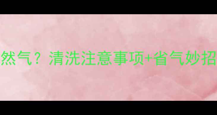 图片 🔥❄️地暖不清理费天然气？清洗注意事项+省气妙招全公开（附避坑指南）