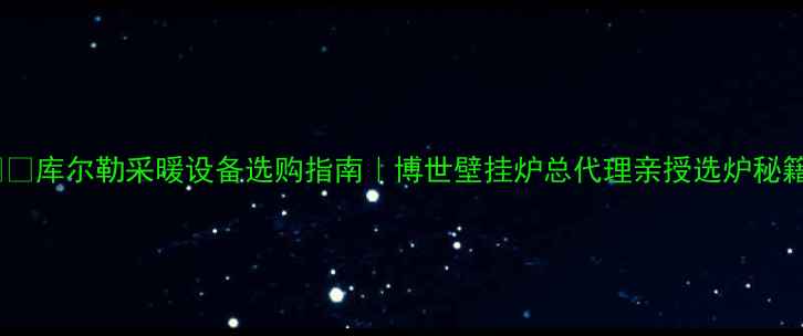 图片 🔥❄️库尔勒采暖设备选购指南｜博世壁挂炉总代理亲授选炉秘籍🏠2