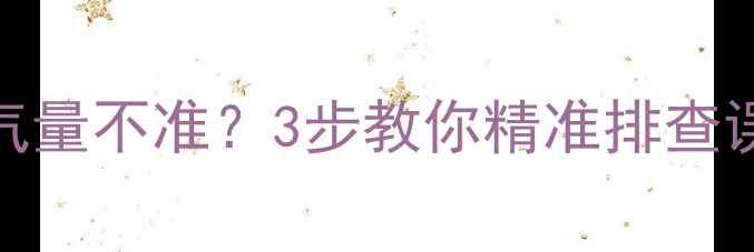 图片 🔥❓壁挂炉显示用气量不准？3步教你精准排查误差，省气又省心！