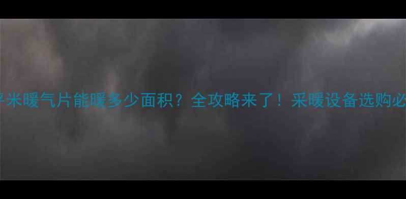 一平米暖气片能暖多少面积全攻略来了采暖设备选购必看